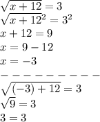 \sqrt{x + 12} = 3 \\ \sqrt{x + 12} {}^{2} = 3 {}^{2} \\ x + 12 = 9 \\ x = 9 - 12 \\ x = - 3 \\ - - - - - - - - - \\ \sqrt{( - 3) + 12} = 3 \\ \sqrt{9} = 3 \\ 3 = 3