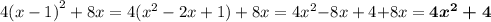 4 {(x - 1)}^{2} + 8x = 4( {x}^{2} - 2x + 1) + 8x = 4 {x}^{2} \cancel{- 8x} + 4 \cancel{+ 8x} = \boldsymbol{4 {x}^{2} + 4}