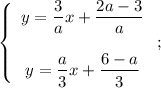 \left\{\begin{array}{c}y=\dfrac{3}{a}x+\dfrac{2a-3}{a}\\\\y=\dfrac{a}{3}x+\dfrac{6-a}{3}\end{array}\right;