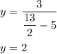 y=\dfrac{3}{\dfrac{13}{2}-5}\\\\y=2