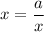 x=\dfrac{a}{x}