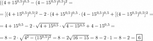 ((4+15^{0,5})^{0,5}-(4-15^{0,5})^{0,5})^{2}=\\\\=[(4+15^{0,5})^{0,5}]^{2}-2\cdot (4+15^{0,5})^{0,5} \cdot (4-15^{0,5})^{0,5}+[(4-15^{0,5})^{0,5}]^{2}=\\\\=4+15^{0,5} -2\cdot\sqrt{4+15^{0,5} }\cdot \sqrt{4-15^{0,5} }+4-15^{0,5}=\\\\=8-2\cdot \sqrt{4^{2} -(15^{0,5})^{2}}=8-2\sqrt{16-15}=8-2\cdot1=8-2=\boxed6