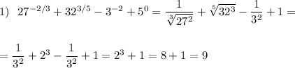 1)\ \ 27^{-2/3}+32^{3/5}-3^{-2}+5^0=\dfrac{1}{\sqrt[3]{27^2}}+\sqrt[5]{32^3}-\dfrac{1}{3^2}+1=\\\\\\=\dfrac{1}{3^2}+2^3-\dfrac{1}{3^2}+1=2^3+1=8+1=9