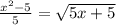 \frac{x^2-5}{5} =\sqrt{5x+5}