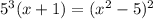 5^{3}(x+1)=(x^{2} -5)^{2}