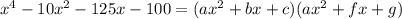 x^{4}-10x^{2} - 125x-100=(ax^{2}+bx+c )(ax^{2} +fx+g)