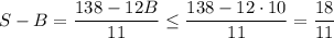 S-B=\dfrac{138-12B}{11}\leq \dfrac{138-12\cdot 10}{11}=\dfrac{18}{11}