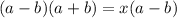 (a-b)(a+b)=x(a-b)