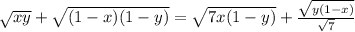 \sqrt{xy} + \sqrt{(1-x)(1-y)} = \sqrt{7x(1-y)} +\frac{\sqrt{y(1-x)} }{\sqrt{7} }