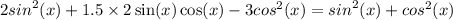 2 {sin}^{2} (x) + 1.5 \times 2 \sin(x) \cos(x) - 3 {cos}^{2} (x) = {sin}^{2} (x) + {cos}^{2} (x)