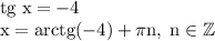 \rm tg\; x=-4\\x=\rm arctg(-4)+\pi n, \; n\in \mathbb {Z}