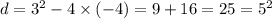 d = {3}^{2} - 4 \times ( - 4) = 9 + 16 = 25 = {5}^{2}