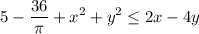 \displaystyle 5-\frac{36}{\pi} +x^2+y^2\leq 2x-4y