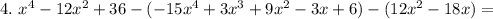 4. \ x^{4}-12x^{2}+36-(-15x^{4}+3x^{3}+9x^{2}-3x+6)-(12x^{2}-18x)=