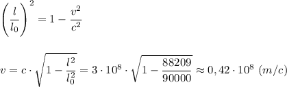 \displaystyle \Bigg(\frac{l}{l_{0}}\Bigg)^{2}=1-\frac{v^{2}}{c^{2}}\\\\\\v=c\cdot\sqrt{1-\frac{l^{2}}{l_{0}^{2}}}=3\cdot10^{8}\cdot\sqrt{1-\frac{88209}{90000}}\approx0,42\cdot10^{8} \ (m/c)