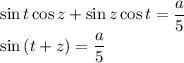 \sin{t}\cos{z}+\sin{z}\cos{t}=\dfrac{a}{5}\\\sin{(t+z)}=\dfrac{a}{5}