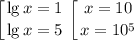 \displaystyle\left [ {{\lg{x}=1} \atop {\lg{x}=5}} \right. \left [ {{x=10} \atop {x=10^5}} \right.