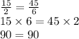 \frac{15}{2} = \frac{45}{6} \\ 15 \times 6 = 45 \times 2 \\ 90 = 90