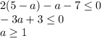 2(5-a)-a-7\leq 0\\-3a+3\leq 0\\a\geq 1