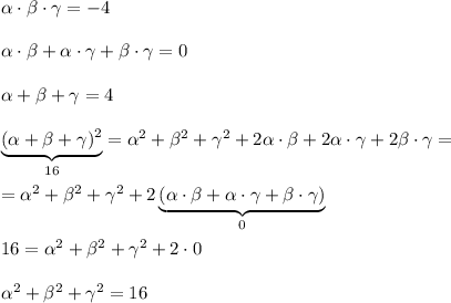 \alpha \cdot \beta\cdot \gamma=-4\\\\\alpha\cdot \beta+\alpha\cdot \gamma+ \beta\cdot \gamma=0\\\\\alpha+ \beta+\gamma=4\\\\\underbrace{(\alpha+ \beta+\gamma)^{2}}_{16}=\alpha ^{2}+\beta ^{2} +\gamma^{2}+2\alpha\cdot \beta+2\alpha\cdot \gamma+ 2\beta\cdot \gamma=\\\\=\alpha ^{2}+\beta ^{2} +\gamma^{2}+2\underbrace{(\alpha\cdot \beta+\alpha\cdot \gamma+ \beta\cdot \gamma)}_{0}\\\\16=\alpha ^{2}+\beta ^{2} +\gamma^{2}+2\cdot 0\\\\\alpha ^{2}+\beta ^{2} +\gamma^{2}=16