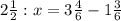 2\frac{1}{2} :x=3\frac{4}{6}-1\frac{3}{6}