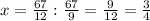 x =\frac{67}{12} :\frac{67}{9}=\frac{9}{12}=\frac{3}{4}