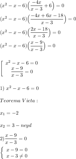 (x^{2} -x-6)\Big(\dfrac{-4x}{x-3} +6\Big)=0\\\\(x^{2} -x-6)\Big(\dfrac{-4x+6x-18}{x-3}\Big)=0\\\\(x^{2} -x-6)\Big(\dfrac{2x-18}{x-3} \Big)=0\\\\(x^{2} -x-6)\Big(\dfrac{x-9}{x-3} \Big)=0\\\\\\\left[\begin{array}{ccc}x^{2}-x-6=0 \\\dfrac{x-9}{x-3}=0 \end{array}\right\\\\\\1) \ x^{2} -x-6=0\\\\Teorema \ Vieta:\\\\x_{1} =-2\\\\x_{2} =3-neyd\\\\2)\dfrac{x-9}{x-3} =0\\\\\left\{\begin{array}{ccc}x-9=0\\x-3\neq 0\end{array}\right