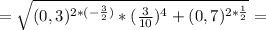 =\sqrt{(0,3)^{2*(-\frac{3}{2} )}*(\frac{3}{10} )^{4}+(0,7)^{2*\frac{1}{2} } }=