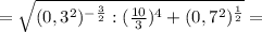 =\sqrt{(0,3^2)^{-\frac{3}{2} }:(\frac{10}{3} )^{4}+(0,7^2)^{\frac{1}{2} } }=