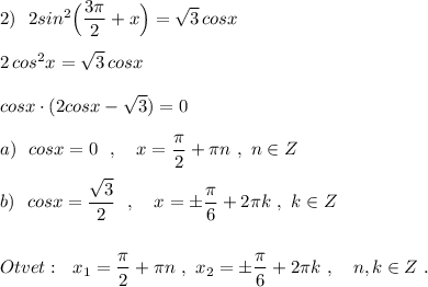 2)\ \ 2sin^2\Big(\dfrac{3\pi }{2}+x\Big)=\sqrt3\, cosx\\\\2\, cos^2x=\sqrt3\, cosx\\\\cosx\cdot (2cosx-\sqrt3)=0\\\\a)\ \ cosx=0\ \ ,\ \ \ x=\dfrac{\pi}{2}+\pi n\ ,\ n\in Z\\\\b)\ \ cosx=\dfrac{\sqrt3}{2}\ \ ,\ \ \ x=\pm \dfrac{\pi}{6}+2\pi k\ ,\ k\in Z\\\\\\Otvet:\ \ x_1=\dfrac{\pi}{2}+\pi n\ ,\ x_2=\pm \dfrac{\pi}{6}+2\pi k\ ,\ \ \ n,k\in Z\ .