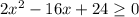 2x^2-16x+24\geq 0