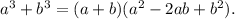 a {}^{3} + b {}^{3} = (a + b)(a {}^{2} - 2ab + b {}^{2} ).