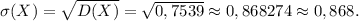 \sigma(X)=\sqrt{D(X)} =\sqrt{0,7539} \approx0,868274\approx0,868.