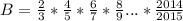 B=\frac{2}{3} *\frac{4}{5} *\frac{6}{7} *\frac{8}{9}...*\frac{2014}{2015}