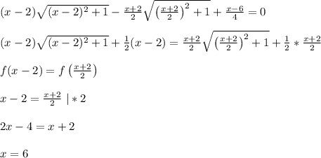 (x-2)\sqrt{(x-2)^2+1}-\frac{x+2}{2}\sqrt{\left(\frac{x+2}{2}\right)^2+1}+\frac{x-6}{4}=0 \\ \\ (x-2)\sqrt{(x-2)^2+1}+\frac{1}{2}(x-2)=\frac{x+2}{2}\sqrt{\left(\frac{x+2}{2}\right)^2+1}+\frac{1}{2}* \frac{x+2}{2} \\ \\ f(x-2)=f\left(\frac{x+2}{2}\right) \\ \\ x-2=\frac{x+2}{2} \ |*2 \\ \\ 2x-4=x+2 \\ \\ x=6