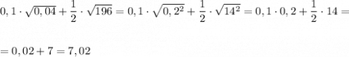 0,1\cdot \sqrt{0,04}+\dfrac{1}{2}\cdot \sqrt{196}=0,1\cdot \sqrt{0,2^2}+\dfrac{1}{2}\cdot \sqrt{14^2}=0,1\cdot 0,2+\dfrac{1}{2}\cdot 14=\\\\\\=0,02+7=7,02