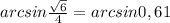 arcsin \frac{\sqrt{6} }{4}= arcsin0,61