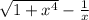 \sqrt{1 +x^{4} } - \frac{1}{x}