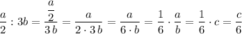 \dfrac{a}{2}:3b=\dfrac{\dfrac{a}{2}}{3\, b}=\dfrac{a}{2\cdot 3\, b}=\dfrac{a}{6\cdot b}=\dfrac{1}{6}\cdot \dfrac{a}{b}=\dfrac{1}{6}\cdot c =\dfrac{c}{6}