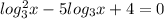 log_3^2x - 5 log_3x+4 = 0