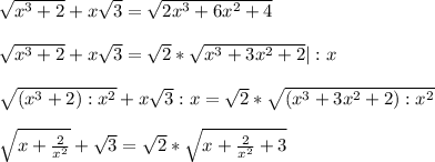 \sqrt{x^3 + 2} +x\sqrt{3} = \sqrt{2x^3 + 6x^2 + 4} \\\\\sqrt{x^3 + 2} +x\sqrt{3} =\sqrt{2} * \sqrt{x^3 + 3x^2 + 2} | : x \\\\\sqrt{(x^3 + 2):x^2} +x\sqrt{3} : x =\sqrt{2} * \sqrt{(x^3 + 3x^2 + 2) : x^2} \\\\\sqrt{x + \frac{2}{x^2} } +\sqrt{3} = \sqrt{2} *\sqrt{x+ \frac{2}{x^2}+3 }