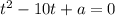 t^2-10t+a=0