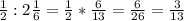 \frac{1}{2} :2\frac{1}{6} =\frac{1}{2} * \frac{6}{13} = \frac{6}{26} = \frac{3}{13}