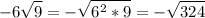 \displaystyle -6\sqrt{9} = -\sqrt{6^2*9} = -\sqrt{324}