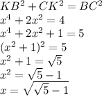 KB^2+CK^2=BC^2\\x^4+2x^2=4\\x^4+2x^2+1=5\\(x^2+1)^2=5\\x^2+1=\sqrt5\\x^2=\sqrt5-1\\x=\sqrt{\sqrt5-1}