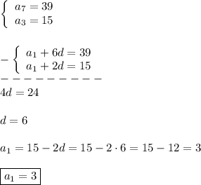 \left\{\begin{array}{ccc}a_{7} =39\\a_{3} =15\end{array}\right\\\\\\-\left\{\begin{array}{ccc}a_{1}+6d =39\\a_{1}+2d =15\end{array}\right\\---------\\4d=24\\\\d=6\\\\a_{1} =15-2d=15-2\cdot 6=15-12=3\\\\\boxed{a_{1}=3}