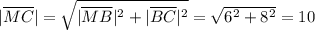 |\overline {MC}| = \sqrt{|\overline {MB}|^2+|\overline {BC}|^2}} = \sqrt{6^2 + 8^2} = 10