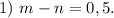 1)\ m-n=0,5.