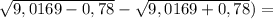 \sqrt{9,0169-0,78} -\sqrt{9,0169+0,78} )=