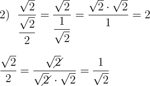 \Large \boldsymbol{} 2) \ \ \dfrac{\sqrt{2} }{\dfrac{\sqrt{2} }{2} } =\dfrac{\sqrt{2} }{\dfrac{1}{\sqrt{2} } }=\dfrac{\sqrt{2}\cdot \sqrt{2} }{1}=2 \\\\\\\dfrac{\sqrt{2} }{2} =\dfrac{\sqrt{2}\!\!\!\!\diagup }{\sqrt{2} \!\!\!\!\diagup\cdot \sqrt{2} } =\dfrac{1}{\sqrt{2} }